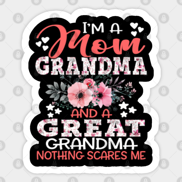 I'm A Mom Grandma and A Great Grandma Nothing Scares Me Floral  Great